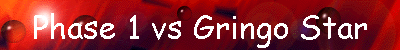 Phase 1 vs Gringo Star
