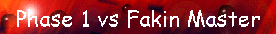 Phase 1 vs Fakin Master