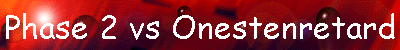 Phase 2 vs Onestenretard